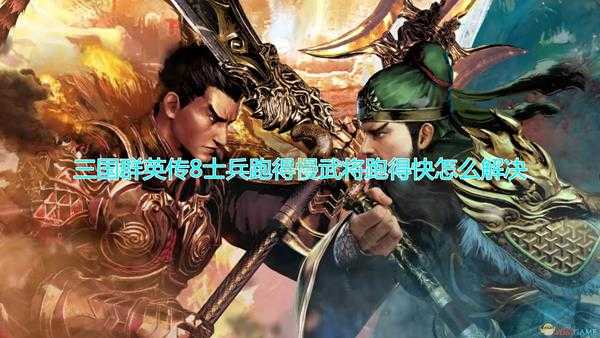 《三国群英传8》士兵跑得慢武将跑得快解决方法介绍