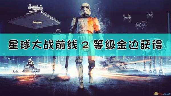 《星球大战：前线2》等级金边获取方法介绍