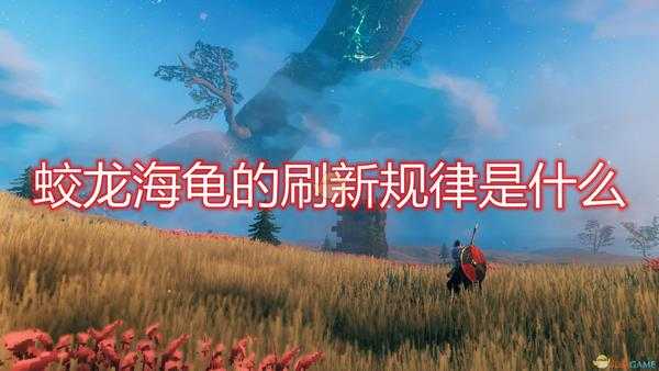 《Valheim：英灵神殿》蛟龙海龟刷新规律介绍