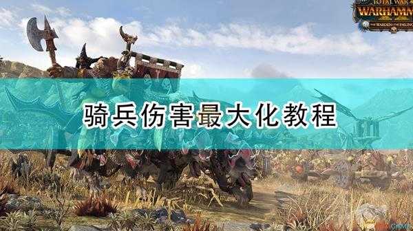 《全面战争：战锤2》骑兵伤害最大化教程