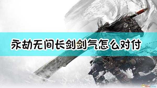 《永劫无间》长剑剑气应对方法介绍