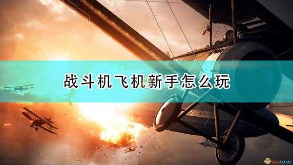 《战地1》战斗机新手入门心得分享