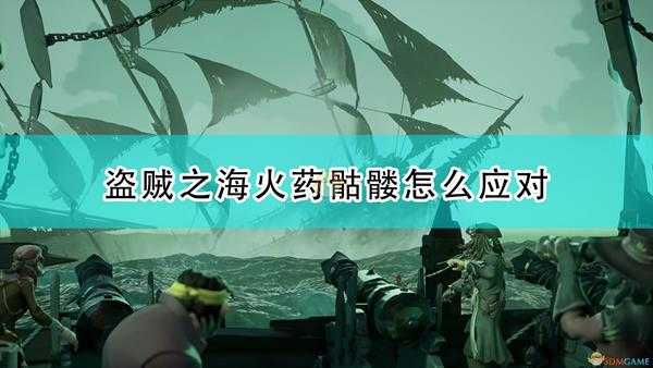 《盗贼之海》火药骷髅应对方法介绍