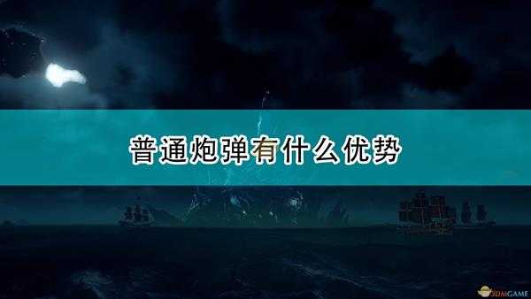 《盗贼之海》普通炮弹优势介绍