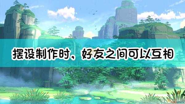 《原神》摆设制作时，好友之间可以互相「助力」，下列说法错误的是：